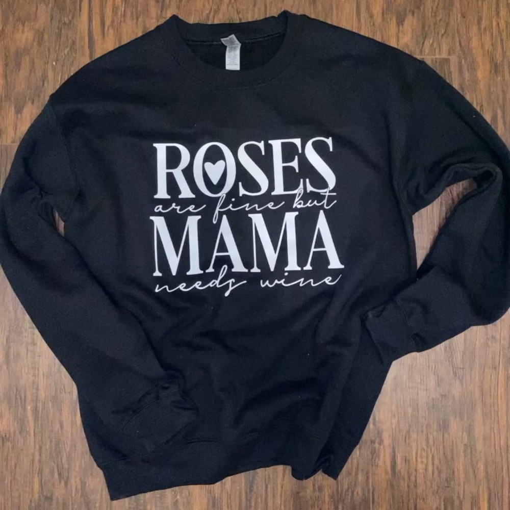 Roses are fine but mama needs wine sweatshirt
